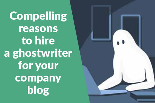 Compelling Reasons to Hire a Ghost Writer for your Company Blog
