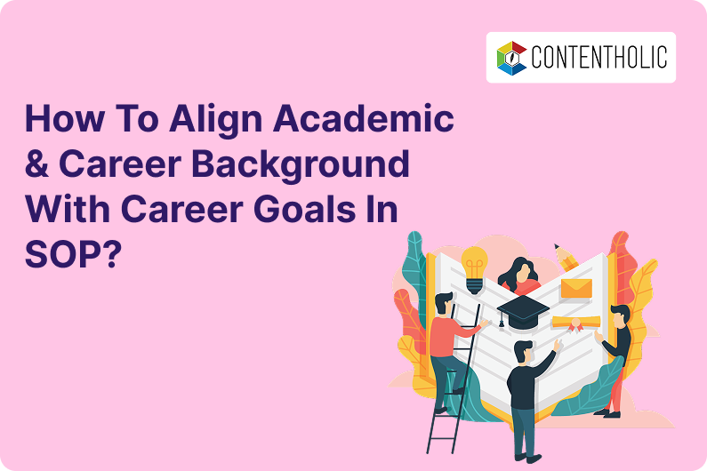 How To Align Academic & Career Background With Career Goals In Student Visa SOP